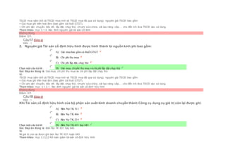 TSCĐ mua sắm (kể cả TSCĐ mua mới và TSCĐ mua đã qua sử dụng), nguyên giá TSCĐ bao gồm:
+ Giá mua ghi trên hoá đơn (bao gồm cả thuế GTGT).
+ Chi phí vận chuyển, bốc dỡ, lắp đặt, chạy thử, chi phí sửa chữa, cải tạo nâng cấp,… cho đến khi đưa TSCĐ vào sử dụng.
Tham khảo: mục 3.1.3. Xác đinh nguyên giá tài sản cố định
Không đúng
Điểm: 0/1.
Câu17 [Góp ý]
Điểm : 1
2. Nguyên giá Tài sản cố định hữu hình được hình thành từ nguồn kinh phí bao gồm:
Chọn một câu trả lời
 A) Giá mua bao gồm cả thuế GTGT
 B) Chi phí thu mua
 C) Chi phí lắp đặt, chạy thử
 D) Giá mua, chiphí thu mua và chi phí lắp đặt chạy thử
Sai. Đáp án đúng là: Giá mua, chi phí thu mua và chi phí lắp đặt chạy thử
Vì:
TSCĐ mua sắm (kể cả TSCĐ mua mới và TSCĐ mua đã qua sử dụng), nguyên giá TSCĐ bao gồm:
+ Giá mua ghi trên hoá đơn (bao gồm cả thuế GTGT).
+ Chi phí vận chuyển, bốc dỡ, lắp đặt, chạy thử, chi phí sửa chữa, cải tạo nâng cấp,… cho đến khi đưa TSCĐ vào sử dụng
Tham khảo: mục 3.1.3.1. Xác đinh nguyên giá tài sản cố định hữu hình
Không đúng
Điểm: 0/1.
Câu18 [Góp ý]
Điểm : 1
Khi Tài sản cố định hữu hình của bộ phận sản xuất kinh doanh chuyển thành Công cụ dụng cụ giá trị còn lại được ghi:
Chọn một câu trả lời
 A) Bên Nợ TK 511
 B) Bên Nợ TK 466
 C) Bên Nợ TK 214
 D) Bên Nợ TK 631 hay 643
Sai. Đáp án đúng là: Bên Nợ TK 631 hay 643
Vì:
Vì giá trị còn lại được ghi bên Nợ TK 631 hoặc 643
Tham khảo: mục 3.3.2.2 Kế toán giảm tài sản cố định hữu hình
 