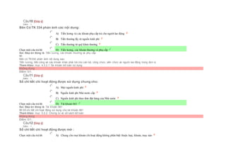 Câu10 [Góp ý]
Điểm : 1
Bên Có TK 334 phản ánh các nội dung:
Chọn một câu trả lời
 A) Tiền lương và các khoản phụ cấp trả cho người lao động
 B) Tiền thưởng lấy từ nguồn kinh phí
 C) Tiền thưởng từ quỹ khen thưởng
 D) Tiền lương, các khoản thưởng và phụ cấp
Sai. Đáp án đúng là: Tiền lương, các khoản thưởng và phụ cấp
Vì:
Bên có TK334 phản ánh nội dung sau:
Tiền lương, tiền công và các khoản khác phải trả cho cán bộ, công chức, viên chức và người lao động trong đơn vị.
Tham khảo: mục 4.3.2.1 Tài khoản kế toán sử dụng
Không đúng
Điểm: 0/1.
Câu11 [Góp ý]
Điểm : 1
Sổ chi tiết chi hoạt động được sử dụng chung cho:
Chọn một câu trả lời
 A) Mọi nguồn kinh phí
 B) Nguồn kinh phí Nhà nước cấp
 C) Nguồn kinh phí theo đơn đặt hàng của Nhà nước
 D) Tài khoản 661
Sai. Đáp án đúng là: Tài khoản 661
Vì:Sổ chi tiết chi hoạt động sử dụng cho tài khoản 661
Tham khảo: mục 5.2.2. Chứng từ và sổ sách kế toán
Không đúng
Điểm: 0/1.
Câu12 [Góp ý]
Điểm : 1
Sổ chi tiết chi hoạt động được mở :
Chọn một câu trả lời  A) Chung cho mọi khoản chi hoạt động không phân biệt thuộc loại, khoản, mục nào
 