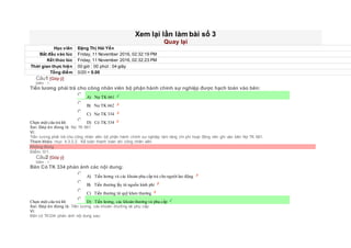 Xem lại lần làm bài số 3
Quay lại
Học viên Đặng Thị Hải Yến
Bắt đầu vào lúc Friday, 11 November 2016, 02:32:19 PM
Kết thúc lúc Friday, 11 November 2016, 02:32:23 PM
Thời gian thực hiện 00 giờ : 00 phút : 04 giây
Tổng điểm 0/20 = 0.00
Câu1 [Góp ý]
Điểm : 1
Tiền lương phải trả cho công nhân viên bộ phận hành chính sự nghiệp được hạch toán vào bên:
Chọn một câu trả lời
 A) Nợ TK 661
 B) Nợ TK 662
 C) Nợ TK 334
 D) Có TK 334
Sai. Đáp án đúng là: Nợ TK 661
Vì:
Tiền lương phải trả cho công nhân viên bộ phận hành chính sự nghiệp làm tăng chi phí hoạt động nên ghi vào bên Nợ TK 661.
Tham khảo: mục 4.3.2.2. Kế toán thanh toán với công nhân viên
Không đúng
Điểm: 0/1.
Câu2 [Góp ý]
Điểm : 1
Bên Có TK 334 phản ánh các nội dung:
Chọn một câu trả lời
 A) Tiền lương và các khoản phụ cấp trả cho người lao động
 B) Tiền thưởng lấy từ nguồn kinh phí
 C) Tiền thưởng từ quỹ khen thưởng
 D) Tiền lương, các khoản thưởng và phụ cấp
Sai. Đáp án đúng là: Tiền lương, các khoản thưởng và phụ cấp
Vì:
Bên có TK334 phản ánh nội dung sau:
 