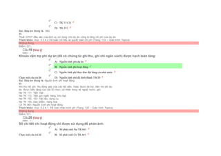  C) TK 311(3)
 D) TK 331
Sai. Đáp án đúng là: 662
Vì:
Thuế GTGT đầu vào của dịch vụ sử dụng cho dự án cũng là tăng chi phí của dự án.
Tham khảo: mục 5.3.4.2 Kế toán chi tiêu và quyết toán chi phí (Trang 133 – Giáo trình Topica)
Không đúng
Điểm: 0/1.
Câu19 [Góp ý]
Điểm : 1
Khoản viện trợ phi dự án (đã có chứng từ ghi thu, ghi chi ngân sách) được hạch toán tăng:
Chọn một câu trả lời
 A) Nguồn kinh phí dự án
 B) Nguồn kinh phí hoạt động
 C) Nguồn kinh phí theo đơn đặt hàng của nhà nước
 D) Nguồn kinh phí đã hình thành TSCĐ
Sai. Đáp án đúng là: Nguồn kinh phí hoạt động
Vì:
Khi thu hội phí, thu đóng góp của các hội viên, hoặc được tài trợ, viện trợ phi dự
án, được biếu tặng của các tổ chức, cá nhân trong và ngoài nước, ghi:
Nợ TK 111: Tiền mặt
Nợ TK 112: Tiền gửi ngân hàng, kho bạc
Nợ TK 152, 153: Vật liệu, dụng cụ
Nợ TK 155: Sản phẩm, hàng hoá
Có TK 461: Nguồn kinh phí hoạt động.
Tham khảo: mục 5.2.4.1. Kế toán nhận kinh phí (Trang 124 – Giáo trình Topica)
Không đúng
Điểm: 0/1.
Câu20 [Góp ý]
Điểm : 1
Sổ chi tiết chi hoạt động chỉ được sử dụng để phản ánh:
Chọn một câu trả lời
 A) Số phát sinh Nợ TK 661
 B) Số phát sinh Có TK 661
 