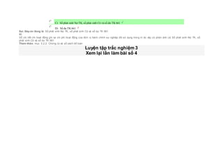  C) Số phát sinh Nợ TK, số phát sinh Có và số dư TK 661
 D) Số dư TK 661
Sai. Đáp án đúng là: Số phát sinh Nợ TK, số phát sinh Có và số dư TK 661
Vì:
Sổ chi tiết chi hoạt động ghi lại chi phí hoạt động của đơn vị hành chính sự nghiệp đã sử dụng trong kì do vậy có phản ánh cả Số phát sinh Nợ TK, số
phát sinh Có và số dư TK 661
Tham khảo: mục 5.2.2. Chứng từ và sổ sách kế toán
Luyện tập trắc nghiệm 3
Xem lại lần làm bài số 4
 