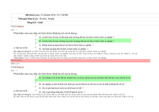 Kết thúc lúcMonday, 31 October 2016, 12:11:49 PM
Thời gian thực hiện00 giờ : 00 phút : 04 giây
Tổng điểm0/20 = 0.00
Câu1 [Góp ý]
Điểm : 1
Phát biểu nào sau đây về hình thức Nhật ký sổ cái là đúng :
Chọn một câu trả lời
 A) Là hình thức tổ chức sổ bắt buộc phải áp dụng đối với mọi đơn vị hành chính sự nghiệp
 B) Là hình thức tổ chức sổ được lựa chọn áp dụng đối với các đơn vị hành chính sự nghiệp
 C) Không được áp dụng đối với các đơn vị hành chính sự nghiệp
 D) Chỉ được áp dụng đối với đơn vị hành chính sự nghiệp.
Sai. Đáp án đúng là: Là hình thức tổ chức sổ được lựa chọn áp dụng đối với các đơn vị hành chính sự nghiệp
Vì: Có ba hình thức kế toán mà các đơn vị hành chính sự nghiệp lựa chọn là hình thức tổ chức là: Nhật kí chung, Chứng từ ghi sổ, Nhật kí – sổ cái.
Các doanh nghiệp cũng có thể lựa chọn áp dụng hình thức này.
Tham khảo: mục 1.4.Hình thức kế toán và các quy định sử dụng sổ kế toán trong đơn vị hành chính sự nghiệp
Không đúng
Điểm: 0/1.
Câu2 [Góp ý]
Điểm : 1
Phát biểu nào sau đây về hình thức Nhật ký sổ cái là đúng:
Chọn một câu trả lời
 A) Các thông tin về số dư đầu kỳ, số phát sinh và số dư cuối kỳ của các tài khoản đều thể hiện trên nhật ký sổ cái
 B) Các nghiệp vụ kinh tế phát sinh được ghi vào sổ nhật ký sau đó căn cứ vào sổ nhật ký để ghi lên sổ cái
 C) Căn cứ ghi nhật ký sổ cái là các sổ kế toán chi tiết
 D) Căn cứ ghi Bảng tổng hợp chi tiết là Nhật ký sổ cái.
Sai. Đáp án đúng là: Các thông tin về số dư đầu kỳ, số phát sinh và số dư cuối kỳ của các tài khoản đều thể hiện trên nhật ký sổ cái
Vì: Nhìn vào sơ đồ trình tự ghi sổ kế toán theo hình thức nhật kí sổ cái thì tất cả các thông tin kế toán cuối cùng đều cho đưa vào nhật kí sổ cái
 
