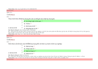 Tham khảo: Xem mục:Quyết định số 15/ 2006/QĐ-BTC
Không đúng
Điểm: 0/1.
Câu5 [Góp ý]
Điểm : 1
Theo hình thức Nhật ký chung thì căn cứ để ghi vào nhật ký chung là:
Chọn một câu trả lời
 A) Các chứng từ gốc có liên quan.
 B) Thẻ kho
 C) Sổ kế toán chi tiết
 D) Bảng tổng hợp chi tiết
Sai. Đáp án đúng là: Các chứng từ gốc có liên quan
Vì: Trong hình thức kế toán nhật kí chung thì tất cả các nghiệp vụ kinh tế, tài chính phát sinh đều được ghi lại vào sổ nhật kí chung theo trình tự thời gian do
vậy sổ nhật kí chung được căn cứ vào các chứng từ gốc có liên quan.
Tham khảo: Xem mục:1.4.1. Hình thức kế toán nhật kí chung
Không đúng
Điểm: 0/1.
Câu6 [Góp ý]
Điểm : 1
Hình thức sổ kế toán nào KHÔNG áp dụng đối với đơn vụ hành chính sự nghiệp:
Chọn một câu trả lời
 A) Nhật ký chung
 B) Chứng từ ghi sổ
 C) Nhật ký chứng từ
 D) Nhật ký sổ cái
Sai. Đáp án đúng là: Nhật ký chứng từ
Vì: Có ba hình thức kế toán mà các đơn vị hành chính sự nghiệp lựa chọn là hình thức tổ chức là: Nhật kí chung, Chứng từ ghi sổ, Nhật kí – sổ cái
Tham khảo: mục 1.4.Hình thức kế toán và các quy định sử dụng sổ kế toán trong đơn vị hành chính sự nghiệp, bài 1
Không đúng
 
