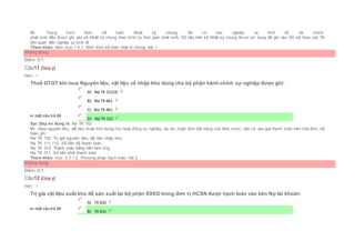 Vì: Trong hình thức kế toán Nhật ký chung, tất cả các nghiệp vụ kinh tế, tài chính
phát sinh đều được ghi vào sổ Nhật ký chung theo trình tự thời gian phát sinh. Số liệu trên sổ Nhật ký chung được sử dụng để ghi vào Sổ cái theo các TK
liên quan đến nghiệp vụ kinh tế
Tham khảo: Xem mục:1.4.1. Hình thức kế toán nhật kí chung, bài 1
Không đúng
Điểm: 0/1.
Câu11 [Góp ý]
Điểm : 1
Thuế GTGT khi mua Nguyên liệu, vật liệu về nhập kho dùng cho bộ phận hành chính sự nghiệp được ghi:
Chọn một câu trả lời
 A) Nợ TK 311(3)
 B) Nợ TK 661
 C) Nợ TK 461
 D) Nợ TK 152
Sai. Đáp án đúng là: Nợ TK 152
Vì: Mua nguyên liệu, vật liệu nhập kho dùng cho hoạt động sự nghiệp, dự án, hoặc đơn đặt hàng của Nhà nước, căn cứ vào giá thanh toán trên hóa đơn, kế
toán ghi:
Nợ TK 152: Trị giá nguyên liệu, vật liệu nhập kho
Nợ TK 111,112: Số tiền đã thanh toán
Nợ TK 312: Thanh toán bằng tiền tạm ứng
Nợ TK 311: Số tiền phải thanh toán
Tham khảo: mục 2.3.1.2. Phương pháp hạch toán, bài 2
Không đúng
Điểm: 0/1.
Câu12 [Góp ý]
Điểm : 1
Trị giá vật liệu xuất kho để sản xuất tại bộ phận SXKD trong đơn vị HCSN được hạch toán vào bên Nợ tài khoản:
Chọn một câu trả lời
 A) TK 632
 B) TK 631
 