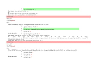  D) Doanh nghiệp lớn
Sai. Đáp án đúng là: Doanh nghiệp lớn
Vì:
Vì hình thức NKCT chỉ áp dụng cho các doanh nghiệp lớn.
Tham khảo: Xem mục:Quyết định số 15/ 2006/QĐ-BTC
Không đúng
Điểm: 0/1.
Câu10 [Góp ý]
Điểm : 1
Theo hình thức nhật ký chung thì sổ cái được ghi căn cứ vào:
Chọn một câu trả lời
 A) Các sổ kế toán chi tiết
 B) Các chứng từ gốc phản ánh cácnghiệp vụ kinh tếphát sinh
 C) Thẻ kho
 D) Các bảng tổng hợp chi tiết
Sai. Đáp án đúng là: Các chứng từ gốc phản ánh các nghiệp vụ kinh tế phát sinh
Vì: Trong hình thức kế toán Nhật ký chung, tất cả các nghiệp vụ kinh tế, tài chính
phát sinh đều được ghi vào sổ Nhật ký chung theo trình tự thời gian phát sinh. Số liệu trên sổ Nhật ký chung được sử dụng để ghi vào Sổ cái theo các TK
liên quan đến nghiệp vụ kinh tế
Tham khảo: Xem mục:1.4.1. Hình thức kế toán nhật kí chung, bài 1
Không đúng
Điểm: 0/1.
Câu11 [Góp ý]
Điểm : 1
Thuế GTGT khi mua Nguyên liệu, vật liệu về nhập kho dùng cho bộ phận hành chính sự nghiệp được ghi:
Chọn một câu trả lời
 A) Nợ TK 311(3)
 B) Nợ TK 661
 C) Nợ TK 461
 