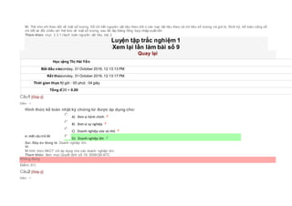 Vì: Thẻ kho chỉ theo dõi về mặt số lượng. Sổ chi tiết nguyên vật liệu theo dõi rị các loại vật liệu theo cả chỉ tiêu số lượng và giá trị. Định kỳ, kế toán cộng sổ
chi tiết và đối chiếu với thẻ kho về mặt số lượng, sau đó lập Bảng tổng hợp nhập-xuất-tồn
Tham khảo: mục 2.3.1.Hạch toán nguyên vật liệu, bài 2
Luyện tập trắc nghiệm 1
Xem lại lần làm bài số 9
Quay lại
Học viênĐặng Thị Hải Yến
Bắt đầu vào lúcMonday, 31 October 2016, 12:13:13 PM
Kết thúc lúcMonday, 31 October 2016, 12:13:17 PM
Thời gian thực hiện00 giờ : 00 phút : 04 giây
Tổng điểm0/20 = 0.00
Câu1 [Góp ý]
Điểm : 1
Hình thức kế toán nhật ký chứng từ được áp dụng cho:
Chọn một câu trả lời
 A) Đơn vị hành chính
 B) Đơn vị sự nghiệp
 C) Doanh nghiệp vừa và nhỏ
 D) Doanh nghiệp lớn
Sai. Đáp án đúng là: Doanh nghiệp lớn
Vì:
Vì hình thức NKCT chỉ áp dụng cho các doanh nghiệp lớn.
Tham khảo: Xem mục:Quyết định số 15/ 2006/QĐ-BTC
Không đúng
Điểm: 0/1.
Câu2 [Góp ý]
Điểm : 1
 