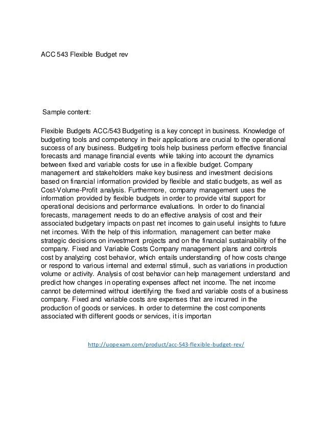 flexible budgets acc 543 Acc/543 week 4: flexible budgets team paper write a paper of no more than 1,050 words in which you discuss flexible budgets explain the relationship between fixed and variable costs used in a flexible budget. flexible budgets acc 543 Acc/543 week 4: flexible budgets team paper write a paper of no more than 1,050 words in which you discuss flexible budgets explain the relationship between fixed and variable costs used in a flexible budget.