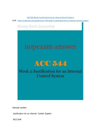 ACC 544 Week 2 Justification for an Internal Control System
Link : http://uopexam.com/product/acc-544-week-2-justification-for-an-internal-control-system/
Sample content
Justification for an Internal Control System
ACC/544
 
