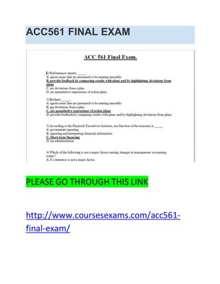 ACC561 FINAL EXAM
PLEASE GO THROUGH THIS LINK
http://www.coursesexams.com/acc561-
final-exam/
 