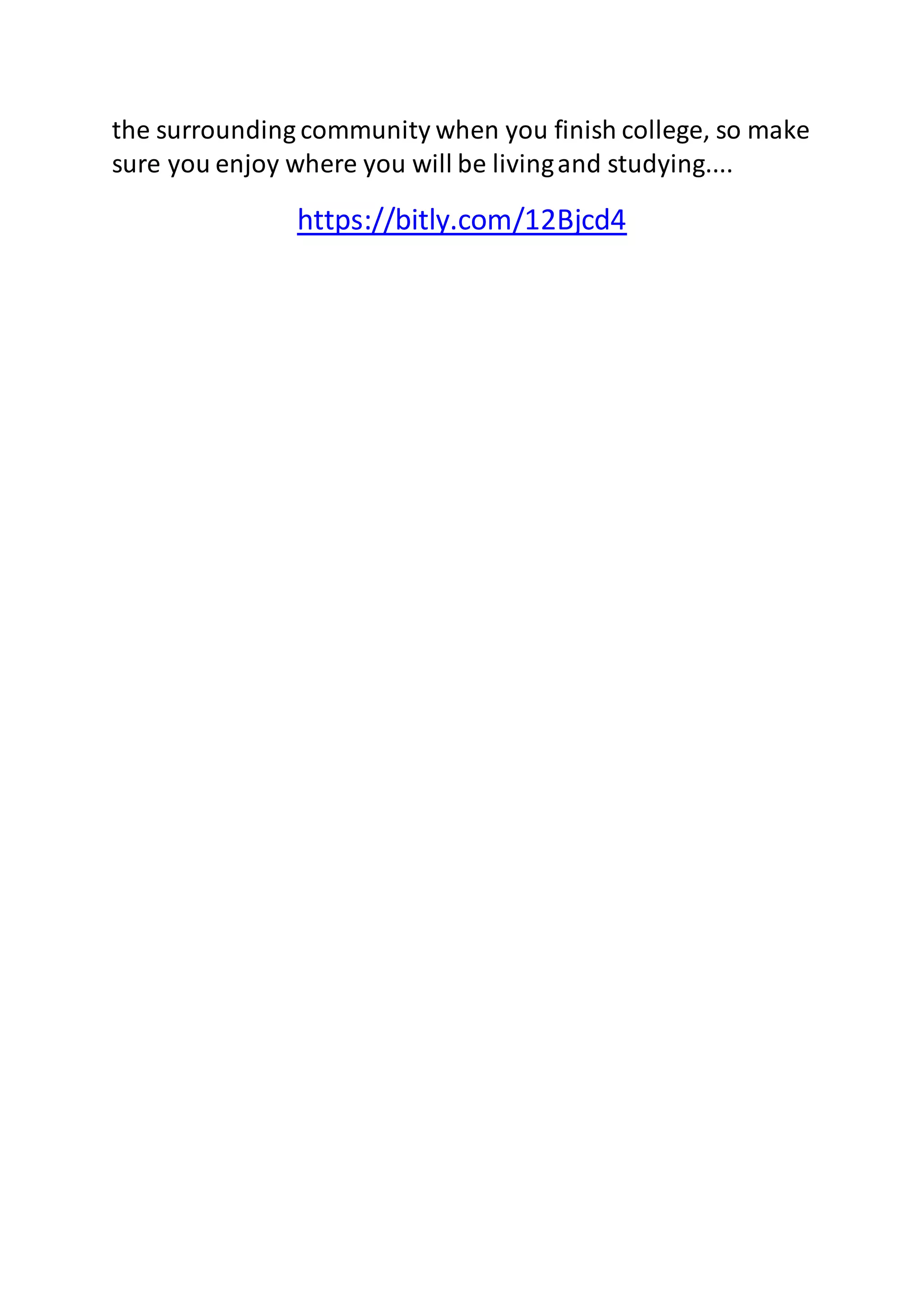 the surrounding community when you finish college, so make 
sure you enjoy where you will be living and studying.... 
https://bitly.com/12Bjcd4 
