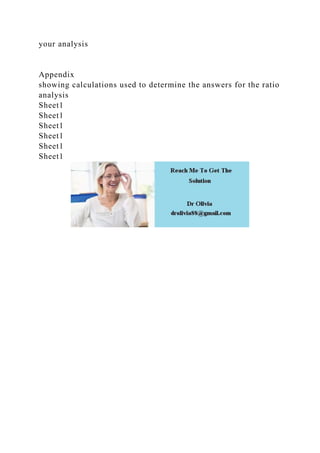 your analysis
Appendix
showing calculations used to determine the answers for the ratio
analysis
Sheet1
Sheet1
Sheet1
Sheet1
Sheet1
Sheet1
 