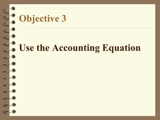Objective 3
Use the Accounting Equation
 
