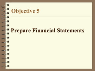 Objective 5
Prepare Financial Statements
 