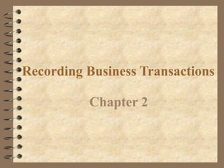 Recording Business Transactions
Chapter 2
 