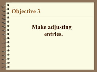 Make adjusting
entries.
Objective 3
 