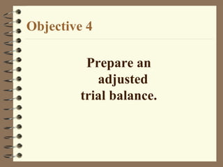 Prepare an
adjusted
trial balance.
Objective 4
 