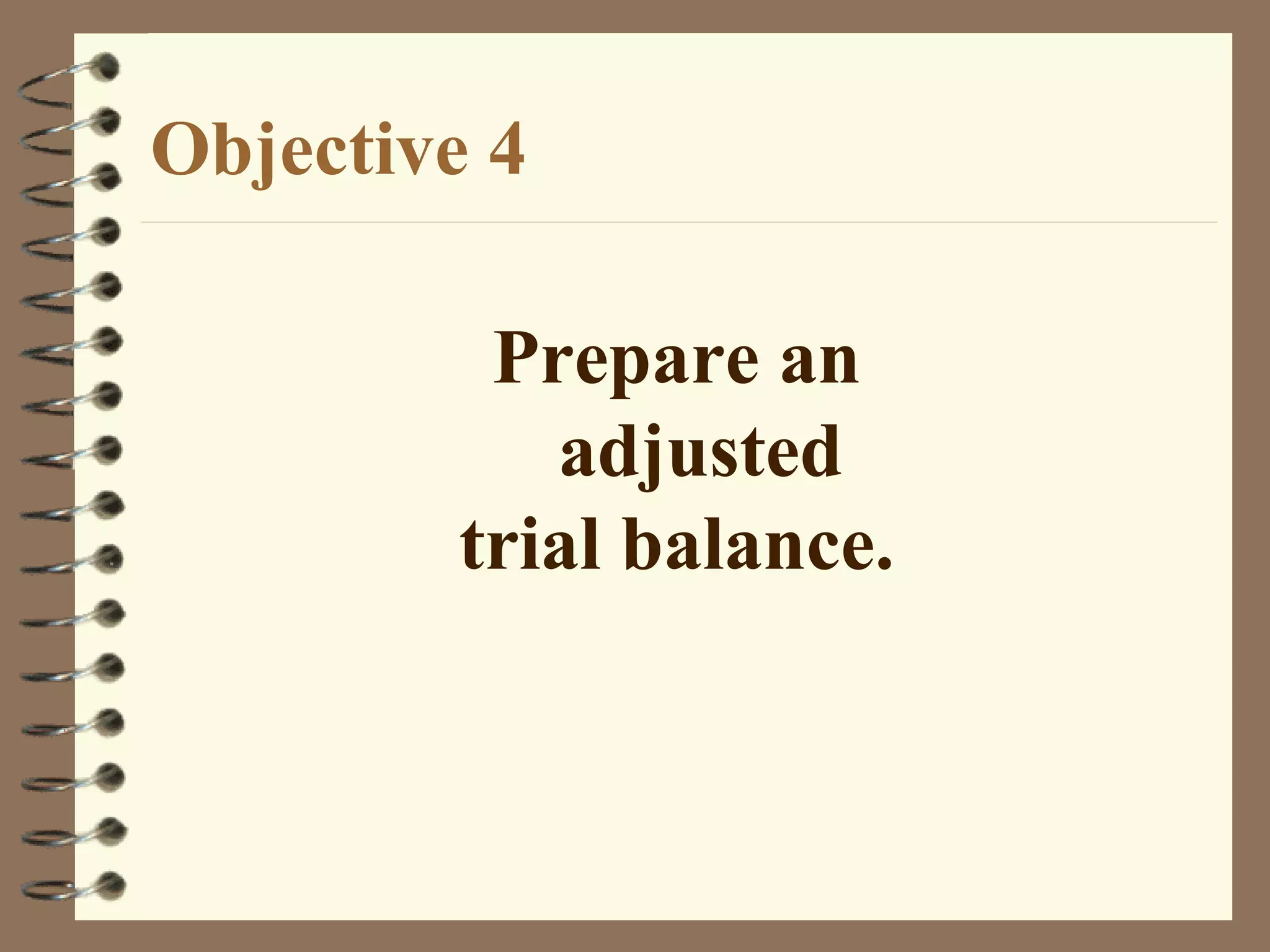 Objective 4
Prepare an
adjusted
trial balance.

 