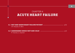 CHAPTER 4
ACUTE HEART FAILURE
4.1	WET-AND-WARM HEART FAILURE PATIENT ������������������������������ p.52
V.P. Harjola, O. Miró
4.2	CARDIOGENIC SHOCK (WET-AND-COLD) ����������������������������������� p.61
P. Vranckx, U. Zeymer
4
 