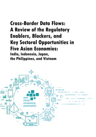 Cross-Border Data Flows:
A Review of the Regulatory
Enablers, Blockers, and
Key Sectoral Opportunities in
Five Asian Economies:
India, Indonesia, Japan,
the Philippines, and Vietnam
 