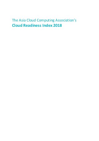 Asia Cloud Computing Association | Cloud Readiness Index 2018 | Page 2 of 46
The Asia Cloud Computing Association’s
Cloud Readiness Index 2018
 