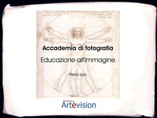 Accademia di fotografia
Educazione all’immagine

        Pietro Izzo
 