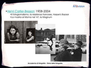 •Brassaï (Gyula Halász) 1899-1984
   •L’occhio di Parigi, con Prevert e Miller
   •Paris la nuit (1933)




                      Accademia di fotografia – Storia della fotografia
 