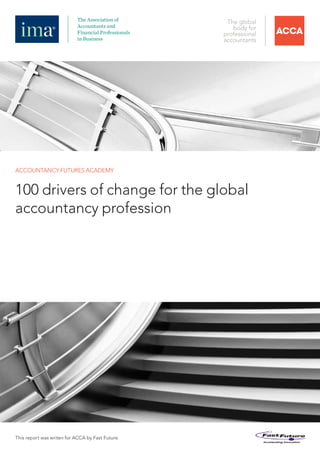 ACCOUNTANCY FUTURES ACADEMY


100 drivers of change for the global
accountancy profession




This report was writen for ACCA by Fast Future.
 