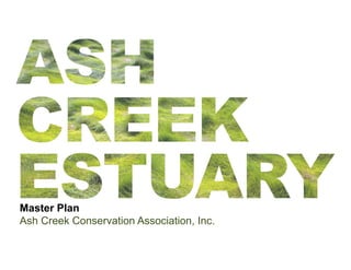 Master Plan
Ash Creek Conservation Association, Inc.
 