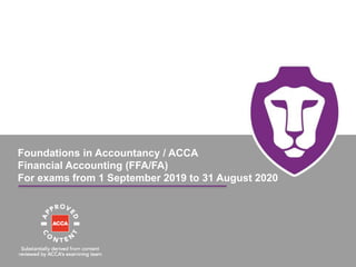 Foundations in Accountancy / ACCA
Financial Accounting (FFA/FA)
For exams from 1 September 2019 to 31 August 2020
 
