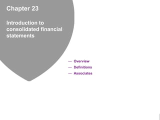 Chapter 23
Introduction to
consolidated financial
statements
— Overview
— Definitions
— Associates
 