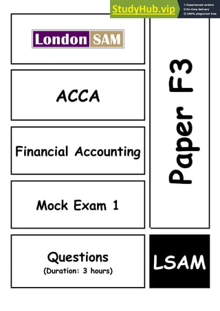 Paper
F3
ACCA
Financial Accounting
Mock Exam 1
Questions
(Duration: 3 hours)
LSAM
 