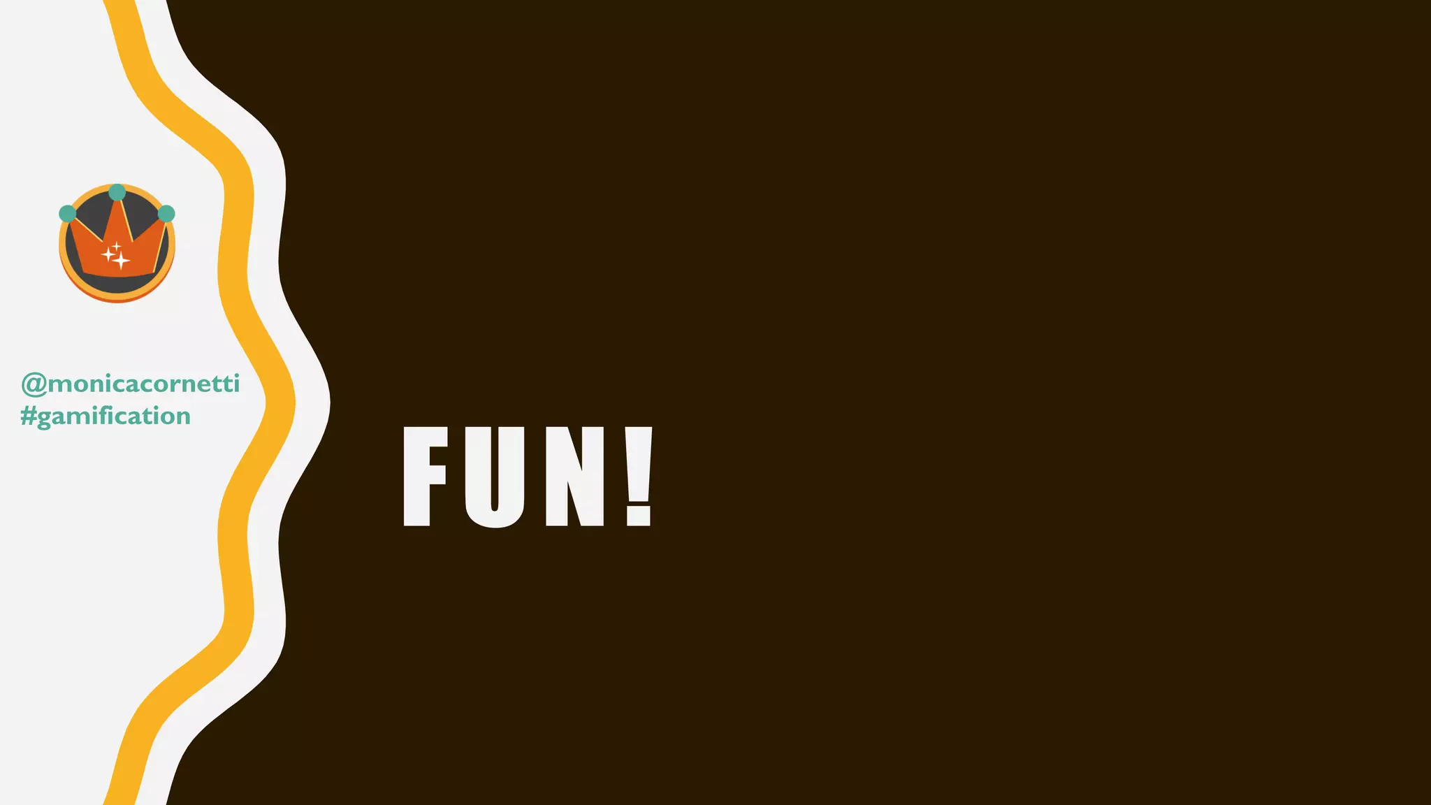 FUN!
@monicacornetti
#gamification