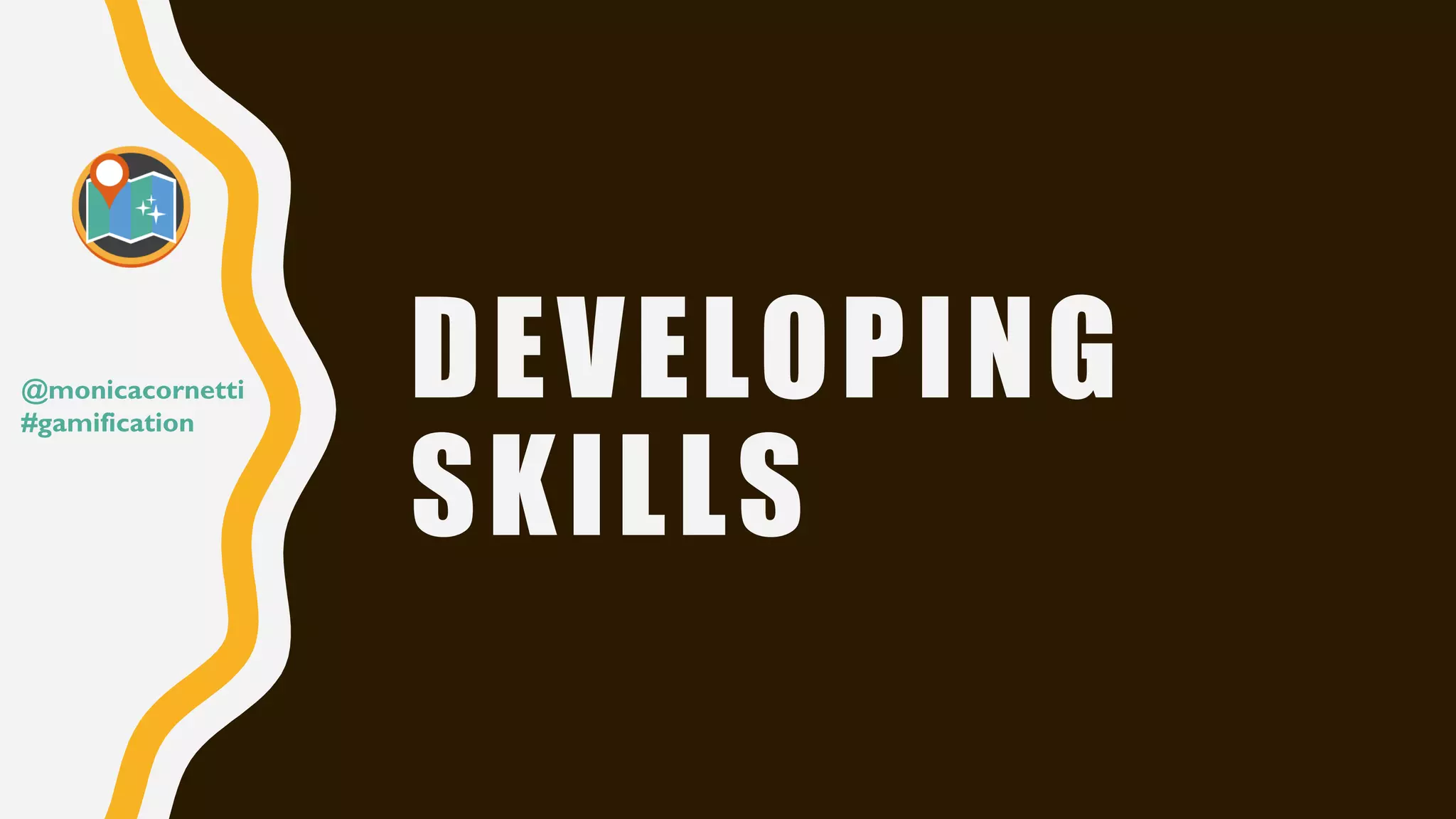 DEVELOPING
SKILLS
@monicacornetti
#gamification