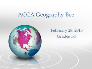 ACCA Geography Bee

          February 28, 2013
             Grades 1-3
 