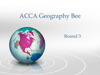 ACCA Geography Bee


             Round 3
 