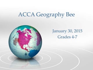 ACCA Geography Bee
January 30, 2015
Grades 4-7
 