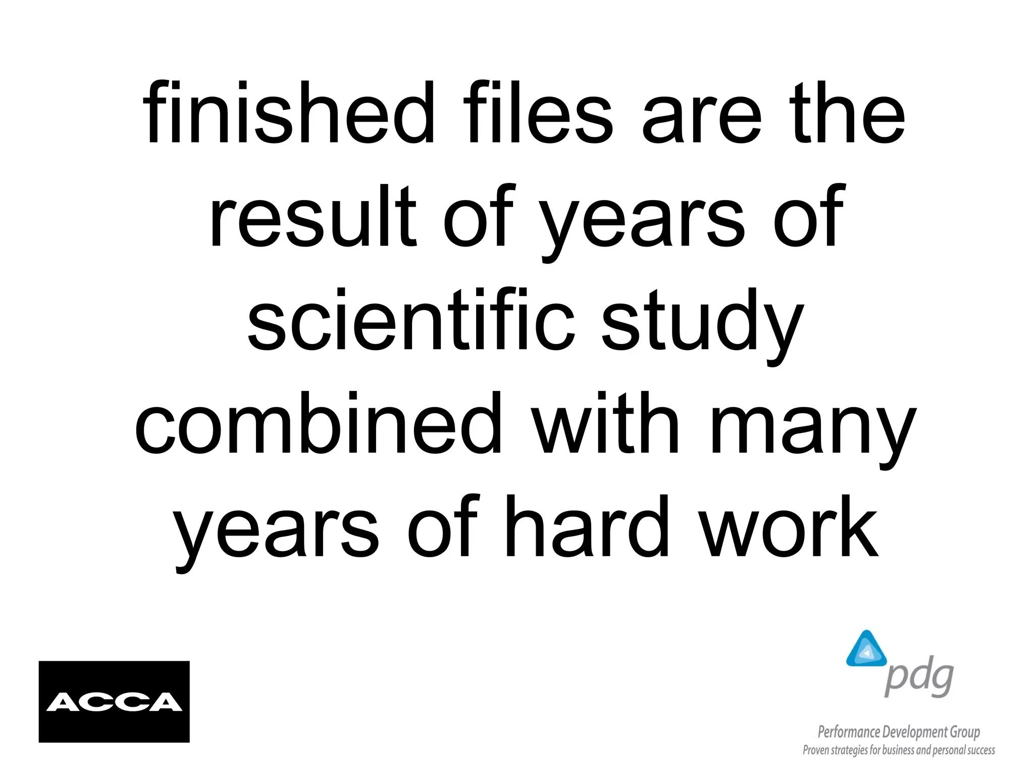 finished files are the
result of years of
scientific study
combined with many
years of hard work
 