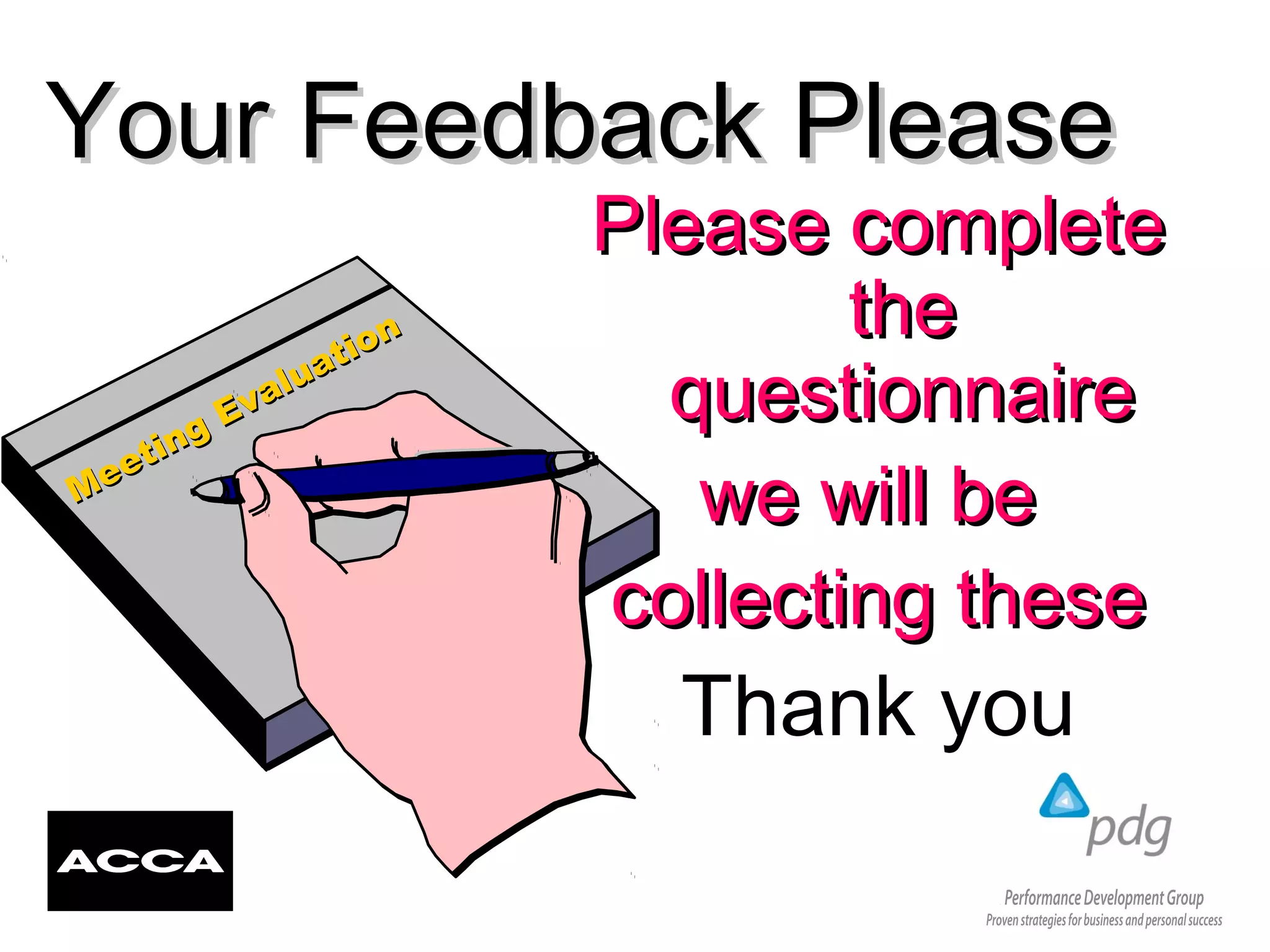 Your Feedback PleaseYour Feedback Please
Please completePlease complete
thethe
questionnairequestionnaire
we will bewe will be
collecting thesecollecting these
Thank you
Meeting Evaluation
Meeting Evaluation
 
