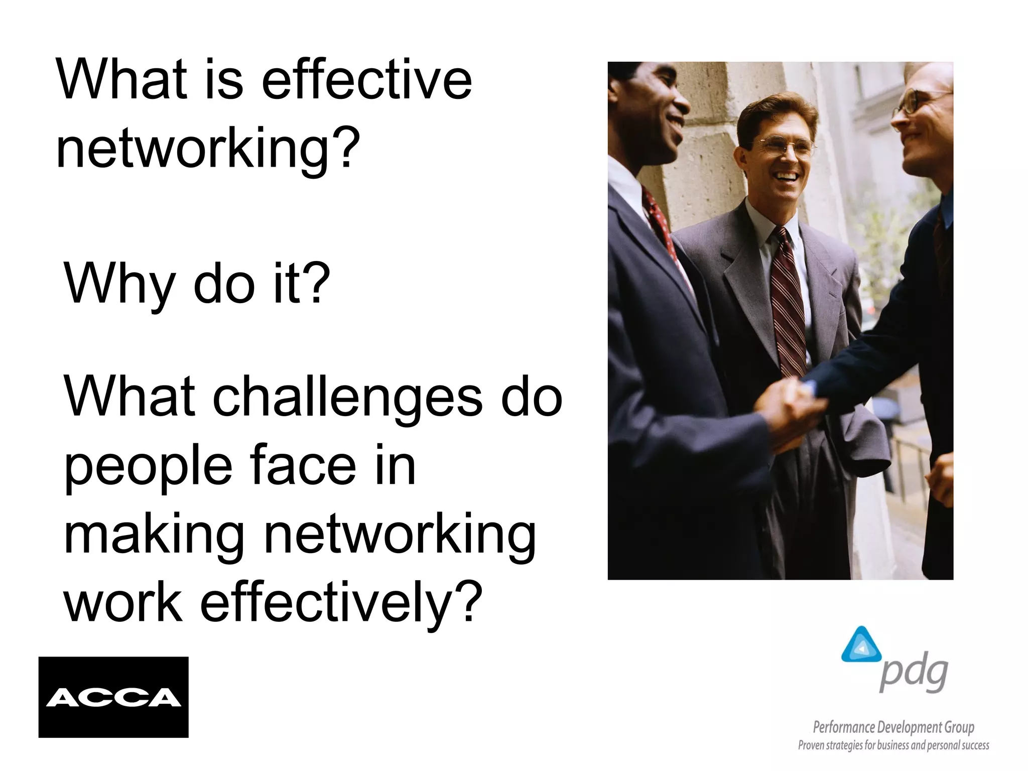 What is effective
networking?
What challenges do
people face in
making networking
work effectively?
Why do it?
 