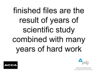 finished files are the
result of years of
scientific study
combined with many
years of hard work
 