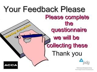 Your Feedback PleaseYour Feedback Please
Please completePlease complete
thethe
questionnairequestionnaire
we will bewe will be
collecting thesecollecting these
Thank you
Meeting Evaluation
Meeting Evaluation
 