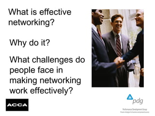 What is effective
networking?
What challenges do
people face in
making networking
work effectively?
Why do it?
 