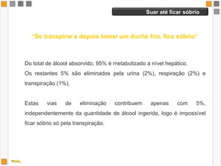 Devido ao já falado efeito anestésico do etanol, alguns dos sintomas apresentados pelos indivíduos doentes são atenuados sob o efeito do álcool.No entanto, a verdade é que o consumo excessivo de bebidas alcoólicas, diminui drasticamente as defesas do organismo.Por outro lado, o tal efeito anestésico tem um efeito perverso, pois se aumenta a sensação de “bem-estar” do indivíduo, por outro, vai camuflar sintomas que são a forma de o organismo sinalizar alguns disfunções.
