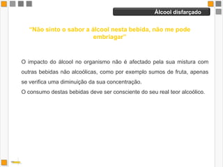Álcool e dimensão física    “Sou pesado, logo aguento melhor o álcool”O nível de intoxicação é influenciado pela percentagem de álcool no sangue, logo as pessoas mais leves ficam mais intoxicadas que as de maior peso com a mesma quantidade de álcool.O fígado metaboliza até 1g de álcool / kg / dia.Mas o peso corporal não se refere a gordura, mas sim a massa muscular!