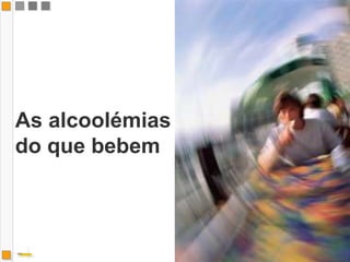 As alcoolémiasdo que bebem
