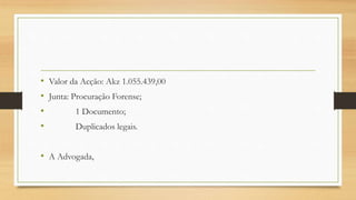 • Valor da Acção: Akz 1.055.439,00
• Junta: Procuração Forense;
• 1 Documento;
• Duplicados legais.
• A Advogada,
 