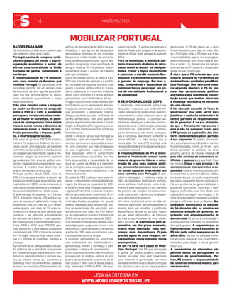 4 
RAZÕES PARA AGIR 
Há momentos na vida de um país em que 
não podemos olhar para o lado. 
Portugal precisa de recuperar ambi-ção 
estratégica, de iniciar a sua re-cuperação 
económica e social, de 
afirmar uma nova atitude na União 
Europeia de ganhar estabilidade e 
confiança. 
É responsabilidade do PS construir 
uma nova maioria de Governo, que 
mobilize Portugal, na garantia da uma 
sociedade decente de um estado mais 
democrático, de uma agenda para a dé-cada 
que nos permita vencer os obstá-culos 
estruturais que asfixiam o nosso 
desenvolvimento. 
Três anos volvidos sobre a chegada 
ao poder do Governo de coligação 
entre o PSD e o CDS, a sociedade 
portuguesa revela uma clara vonta-de 
de mudar de estratégia, de políti-cas 
e de protagonistas. Uma ampla 
maioria social recusa a dinâmica de 
retrocesso social, a lógica de con-fronto 
permanente, o impasse políti-co, 
a incerteza generalizada. 
Três anos de governo PSD/CDS instala-ram 
em Portugal uma dinâmica de retro-cesso 
social; uma lógica de permanente 
confronto social, político e institucional; 
um bloqueio ao crescimento, ligado a mo-vimentos 
longos da economia nacional 
agravados por três anos de política eco-nómica 
baseada exclusivamente na aus-teridade. 
E criaram mais descrença na 
própria democracia e na Europa. 
Portugal perdeu, desde 2011, mais de 
330 mil empregos e voltou a valores de 
população empregada equivalentes aos 
registados em 1995, comprometendo a 
inversão do empobrecimento e ameaçan-do 
a sustentabilidade do Estado social. 
O desemprego ultrapassou os 15% em 
2013. Atingindo mais de 37% entre os jo-vens, 
provocou um adiamento maciço de 
projetos de vida. Os mais de 13% de de-sempregados 
com mais de 55 anos re-presentam 
o drama de uma geração que 
começou a ser afastada precocemente 
do mercado de trabalho e cujo regresso, 
em muitos casos, é extremamente difícil. 
Entre 2009 e 2012, mais 700.000 pes-soas 
passaram a viver abaixo do que era 
considerado em 2009 o limiar de pobreza 
em Portugal, estando hoje nessa condi-ção 
2,5 milhões de mulheres, homens e 
crianças. 
Agravaram-se as desigualdades sociais. 
As políticas de austeridade provocaram 
um nivelamento por baixo entre os ren-dimentos 
salariais médios e os mais bai-xos, 
ao mesmo tempo que aumentou a 
diferença entre os rendimentos salariais 
médios e os mais altos. Desinvestimos no 
MOÇÃO POLÍTICA 
esforço de recuperação do défice de qua-lificações, 
o que agrava as desigualda-des 
sociais e prolonga um dos principais 
bloqueios à modernização da economia. 
Essa tendência acentuou-se com o des-perdício 
da geração mais qualificada de 
sempre: mais de 95 mil pessoas deixam 
anualmente o país à procura de trabalho 
e de oportunidades. 
Como estratégia política, a maioria PSD/ 
CDS tem fomentado a divisão e o conflito 
na sociedade portuguesa: entre os mais 
jovens e os mais velhos, entre os funcio-nários 
públicos e os restantes trabalha-dores, 
entre o interior e o litoral, entre os 
pensionistas e os trabalhadores ativos. 
A lógica de confronto como método polí-tico 
traduziu-se na permanente desvalo-rização 
da concertação social e num ata-que 
persistente à negociação coletiva. 
Atingiu o próprio coração do Estado de 
Direito Democrático, com uma governa-ção 
que desafia reiteradamente a Consti-tuição 
da República Portuguesa e provo-ca 
o conflito institucional com o Tribunal 
Constitucional. 
Desde o início do século que Portugal se 
confronta com um conjunto de impas-ses, 
que culminaram na situação presen-te: 
uma economia que não ultrapassou 
as suas fragilidades e que se encontra 
hoje bloqueada entre o cumprimento 
dos compromissos assumidos em ma-téria 
orçamental, a necessidade de re-duzir 
os custos da dívida e a inexistên-cia 
de condições para assegurar maiores 
níveis de crescimento económico e de 
desenvolvimento. 
Os dados do PIB traduzem bem esse im-passe: 
o crescimento anémico desde a vi-ragem 
do século, as recessões de 2004 
e 2008/9, tendo esta chegado quando se 
registava finalmente o início de uma ten-dência 
de crescimento económico. À cri-se 
financeira internacional somou-se a 
crise das dívidas europeias, em grande 
medida agravada pela desastrosa polí-tica 
de austeridade. Em resultado, para 
encontramos um valor do PIB idênti-co 
ao registado no primeiro trimestre de 
2014, temos de recuar ao ano de 2001. 
E se considerarmos aquela variável que é 
estratégica para preparar o futuro – o in-vestimento 
– será necessário recuarmos 
a antes de 1995 para encontramos valo-res 
tão baixos como os atuais. 
A incerteza permanente, na área fiscal, 
nos rendimentos dos trabalhadores e 
pensionistas, minam a confiança e com-prometem 
a retoma do investimento. 
E com tudo isto, teremos sido eficazes na 
prossecução do objetivo central do pro-grama 
de ajustamento, o controlo da dí-vida 
pública? Nem isso. A dívida pública, 
hoje acima dos 130% do PIB, ultrapas-sa 
em cerca de 15 pontos percentuais o 
objetivo fixado pelo programa de ajusta-mento 
e é hoje mais pesada do que em 
2010. 
Para os socialistas, o desafio é, por-tanto, 
travar esta dinâmica de retro-cesso 
social e reduzir as desigual-dades. 
Travar a lógica do confronto 
e promover a coesão nacional. Des-bloquear 
o crescimento sustentável 
e gerador de emprego. Por isso é, 
hoje, fundamental a capacidade de 
mobilizar forças para repor um cli-ma 
de normalidade institucional e 
de concertaçã 
A RESPONSABILIDADE DO PS 
É necessária uma resposta política aos 
bloqueios e impasses que estão identifi-cados, 
sob pena de poder juntar-se à cri-se 
económica e social uma crise grave da 
representação política. O contínuo au-mento 
da abstenção, a descida acentua-da 
das taxas de sindicalização, a descida 
constante nos indicadores de confian-ça 
na democracia, são sinais, portugue-ses 
e europeus, que devem alimentar a 
nossa reflexão – e, mais do que isso, a 
nossa ação. Por isso, o PS tem hoje uma 
responsabilidade acrescida perante a co-munidade 
nacional. 
A responsabilidade do PS é trans-formar 
a “maioria do contra” numa 
maioria de governo, liderar a cons-trução 
de uma nova maioria políti-ca, 
consonante com uma nova maio-ria 
social, capaz de empreender um 
novo caminho para Portugal. O radi-calismo 
ideológico, a violência social, a 
falta de resultados deslocaram as fron-teiras 
políticas tradicionais, como o de-monstra 
a derrota histórica dos partidos 
do governo nas eleições europeias, exis-tindo 
uma ampla maioria que anseia por 
uma alternativa de governo. 
Um mero rotativismo entre partidos di-ferentes 
para fazer aproximadamente o 
mesmo daria aos cidadãos a justificada 
desconfiança de que os partidos fogem 
ao seu dever democrático de oferecer 
ao País a oportunidade de uma verda-deira 
escolha. A alternância sem al-ternativa, 
em tão grave momento, 
criaria mais desilusão, mais des-crença, 
mais desconfiança. O país 
precisa agora de uma viragem: no-vas 
políticas, novos métodos, novos 
protagonistas. 
Só um PS forte será capaz de Mobi-lizar 
Portugal. Um PS que se resigne 
a ganhar por pouco, acederá, eventual-mente, 
ao poder, mas sem capacidade 
para imprimir à governação um rumo 
verdadeiramente novo. O desencanto que 
daí resultaria seria grave para a própria 
democracia. O PS não pensa ser a única 
força necessária para dar um novo fôle-go 
a Portugal – mas o PS sabe que é sua 
responsabilidade, agora, ser o agregador 
determinante de uma nova maioria polí-tica 
e social. Em democracia há sempre 
alternativas e o PS assume a responsabi-lidade 
da sua construção. 
É claro que o PS entende que uma 
maioria absoluta no Parlamento lhe 
dará melhores condições para Mobi-lizar 
Portugal. Mas nem uma maio-ria 
absoluta desviará o PS da pro-cura 
dos compromissos políticos 
alargados e dos acordos de concer-tação 
social que melhor alicercem 
a mudança necessária no horizonte 
de uma década. 
O tão abusado conceito de “arco da 
governação” não pode servir para 
justificar a exclusão sistemática de 
certos partidos da responsabilida-de 
de governar. É na sua pluralida-de 
que o Parlamento representa o 
país e não há qualquer razão para 
o PS ignorar as aspirações dos elei-tores 
representados pelos partidos 
à sua esquerda. Os apelos ao consen-so 
e ao compromisso não podem ser ins-trumentalizados, 
como já foram, para 
tentar proteger as políticas do atual 
governo para lá de futuras eleições. O 
país não precisa de consensos ar-tificiais 
e opacos para que tudo fique 
na mesma. O que o país precisa é de 
compromissos transparentes e as-sumidos, 
onde as diferenças são o pon-to 
de partida para convergências sólidas 
e relevantes, em torno de uma estraté-gia 
que vá para além de uma legislatura. 
Há um problema de governabilidade à 
esquerda, com raízes históricas e ideo-lógicas 
profundas, que tem dado uma 
inaceitável vantagem estratégica à di-reita. 
A gravidade do momento presente 
obriga a enfrentar esse problema. Que 
uma parte significativa do eleitora-do 
há décadas não se envolva em 
nenhuma solução de governo, re-presenta 
um empobrecimento da 
democracia. Só por si, a contestação e 
a oposição não resolvem os problemas 
dos portugueses. A esquerda que no 
Parlamento se senta à esquerda do 
PS não pode voltar a enganar-se de 
adversário, porque no passado come-teu 
erros de avaliação que foram deter-minantes 
para eleger o atual governo 
PSD/CDS. 
A necessidade da alternativa não 
permite deixar os portugueses na 
incerteza da governabilidade. Por 
isso, PS assume a responsabilidade 
de construir uma nova maioria para 
um novo ciclo. 
mobilizar portugal 
leia na íntegra em 
www.mobilizarportugal.pt 
