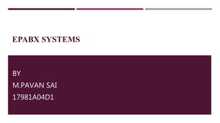 EPABX SYSTEMS
BY
M.PAVAN SAI
17981A04D1
 