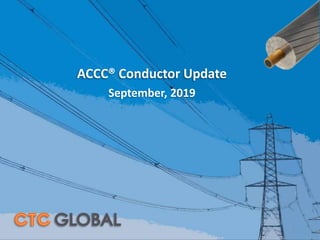 1
ACCC® Conductor Update
September, 2019
 