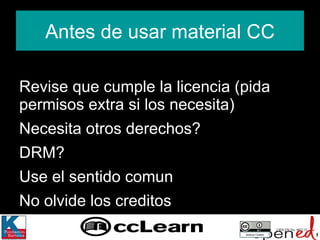 Antes de usar material CC Revise que cumple la licencia (pida permisos extra si los necesita) Necesita otros derechos? DRM? Use el sentido comun No olvide los creditos CRICOS No. 00213J   Jessica Coates 